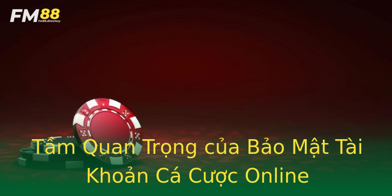 Tầm Quan Trọng của Bảo Mật Tài Khoản Cá Cược Online Tầm Quan Trọng của Bảo Mật Tài Khoản Cá Cược Online