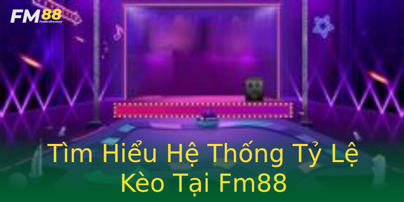 Tìm Hiểu Hệ Thống Tỷ Lệ Kèo Tại Fm88 Tìm Hiểu Hệ Thống Tỷ Lệ Kèo Tại Fm88