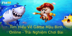 Tim Hieu Ve Game Mau Binh Online Trai Nghiem Choi Bai Tuyet Voi Tai Fm88