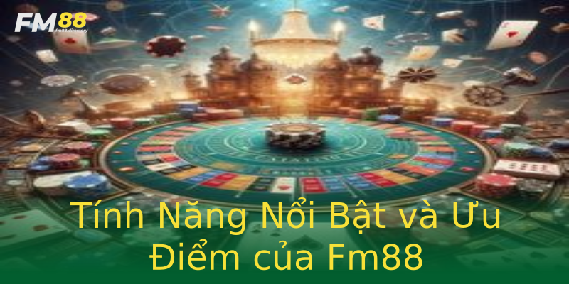 Tính Năng Nổi Bật và Ưu Điểm của Fm88 Tính Năng Nổi Bật và Ưu Điểm của Fm88