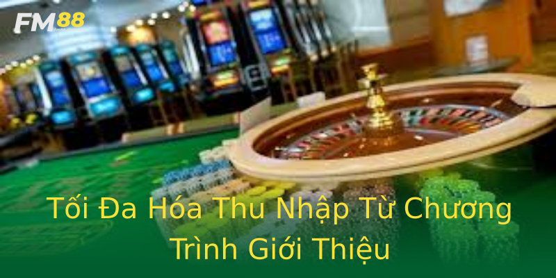 Tối Đa Hóa Thu Nhập Từ Chương Trình Giới Thiệu Tối Đa Hóa Thu Nhập Từ Chương Trình Giới Thiệu