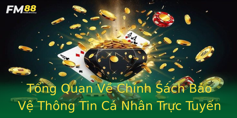 Tổng Quan Về Chính Sách Bảo Vệ Thông Tin Cá Nhân Trực Tuyến Tổng Quan Về Chính Sách Bảo Vệ Thông Tin Cá Nhân Trực Tuyến
