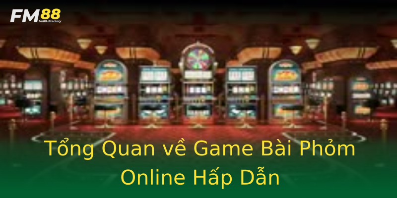 Tổng Quan về Game Bài Phỏm Online Hấp Dẫn Tổng Quan về Game Bài Phỏm Online Hấp Dẫn
