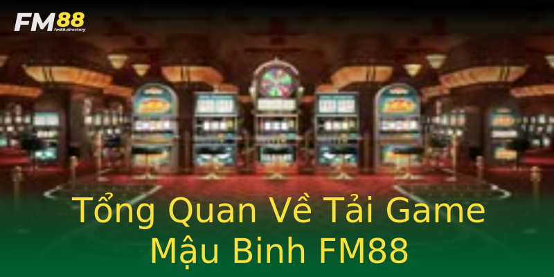 Tổng Quan Về Tải Game Mậu Binh FM88 Tổng Quan Về Tải Game Mậu Binh FM88