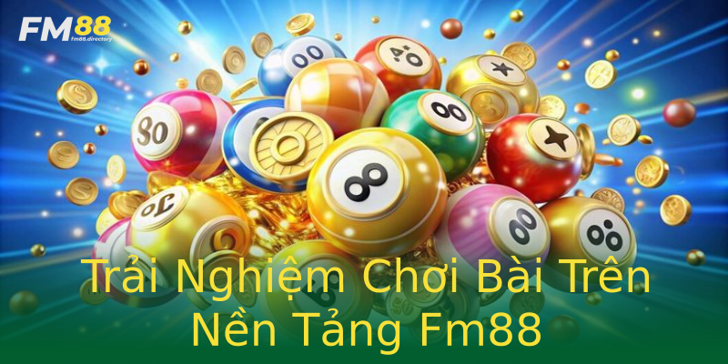 Trải Nghiệm Chơi Bài Trên Nền Tảng Fm88 Trải Nghiệm Chơi Bài Trên Nền Tảng Fm88