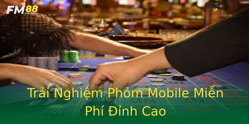 Trải Nghiệm Phỏm Mobile Miễn Phí Đỉnh Cao Trải Nghiệm Phỏm Mobile Miễn Phí Đỉnh Cao